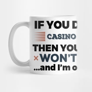 IF YOU DON'T LIKE CASINO GAMBLING Mug